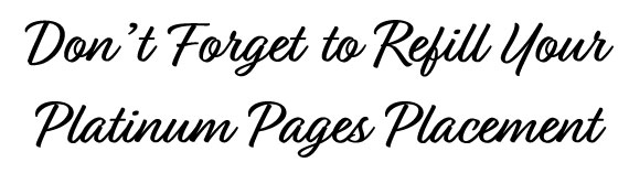 Don’t Forget to Refill Your Platinum Pages Placement